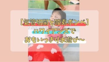 【気管切開と酸素ボンベ】ハワイアンズでおもいっきり水遊び～