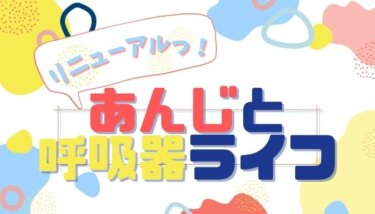 【あんじと呼吸器ライフ】サイトリニューアル完了！ようやく再始動いたします。